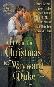 Title: All I Want for Christmas is a Wayward Duke, Author: Dawn Brower