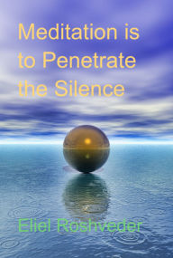 Title: Meditation Is To Penetrate The Silence, Author: Eliel Roshveder