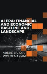 Title: AI Era: Financial and Economic Baseline and Landscape, Author: Abebe-Bard Ai Woldemariam