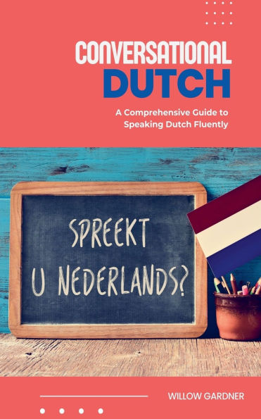 Conversational Dutch: A Comprehensive Guide to Speaking Dutch Fluently