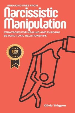 Breaking Free from Narcissistic Manipulation: Strategies for Healing and Thriving Beyond Toxic Relationships