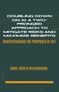 Title: Doubling Down on AI: A Two-Pronged Approach to Mitigate Risks and Maximize Benefits, Author: Abebe-Bard Ai Woldemariam