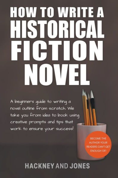 How To Write A Historical Fiction Novel: Beginner's Guide Writing Novel Outline From Scratch