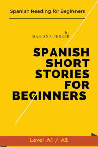 Title: Spanish Short Stories for Beginners: Spanish Reading for Beginners, Author: Mariana Ferrer