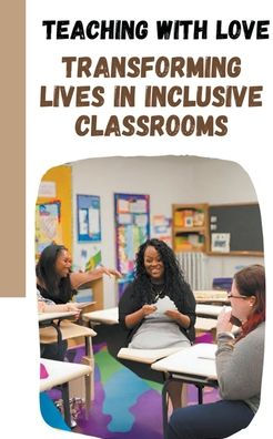 Teaching with Love: Transforming Lives Inclusive Classrooms