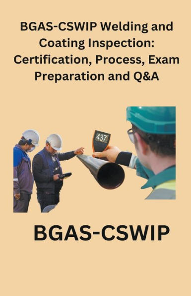 BGAS-CSWIP Welding and Coating Inspection: Certification, Process, Exam Preparation Q&A