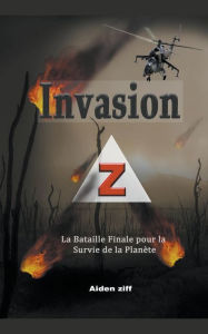 Title: Invasion Z: La Bataille Finale pour la Survie de la Planète, Author: Aiden Ziff