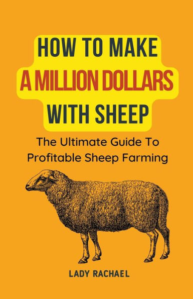 How To Make A Million Dollars With Sheep: The Ultimate Guide Profitable Sheep Farming