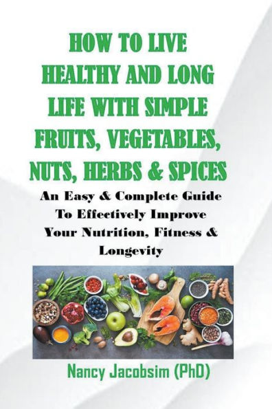 How to live Healthy & Long Life With Simple Fruits. Veggies, Nuts, Herbs Spices