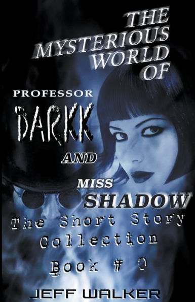 The Mysterious World Of Professor Darkk And Miss Shadow: Short Story Collection Book #0