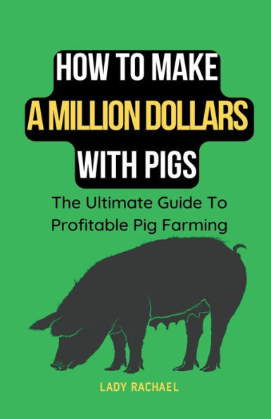 How To Make A Million Dollars With Pigs: The Ultimate Guide Profitable Pig Farming