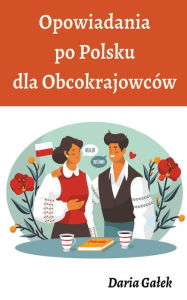 Title: Opowiadania po Polsku dla Obcokrajowców, Author: Daria Galek