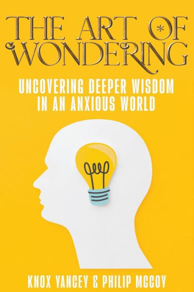 The Art of Wondering: Uncovering Deeper Wisdom an Anxious World