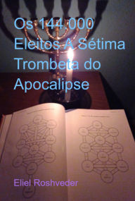 Title: Os 144.000 Eleitos A Sétima Trombeta Do Apocalipse, Author: Eliel Roshveder