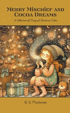 Merry Mischief and Cocoa Dreams: A Collection of Magical Christmas Tales