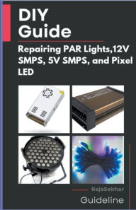 Title: DIY Guide: Repairing PAR Lights, 12V SMPS, 5V SMPS, and Pixel LED, Author: Raja Sekhar