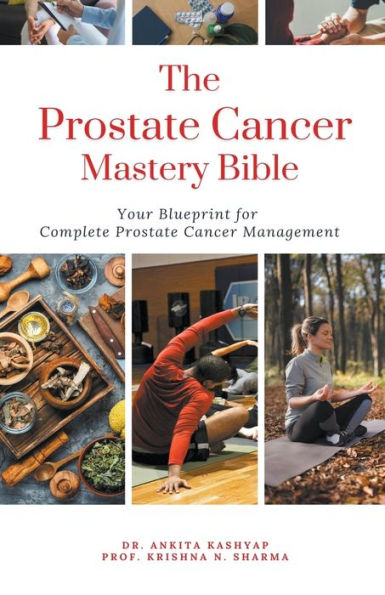 The Prostate Cancer Mastery Bible: Your Blueprint For Complete Management