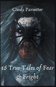 Title: 16 True Tales of Fear & Fright, Author: Cindy Parmiter