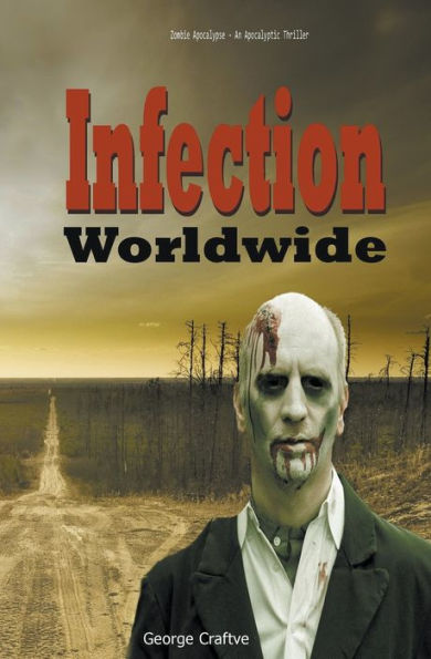 Infection Worldwide: Zombie Apocalypse - An Apocalyptic Thriller