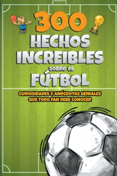 300 Hechos increibles sobre el Fútbol