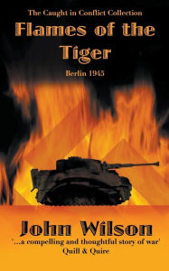 Title: Flames of the Tiger: Berlin1945, Author: John Wilson