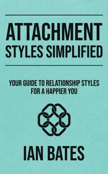 Attachment Styles Simplified: Your Guide to Relationship for a Happier You