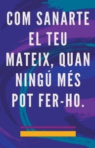 Title: Com Sanarte el teu Mateix, Quan Ningú més pot Fer-ho., Author: Edwin Pinto