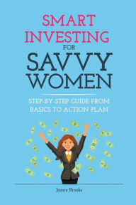 Title: Smart Investing for Savvy Women: Step-by-Step Guide from Basics to Action Plan, Author: Jamie Brooks