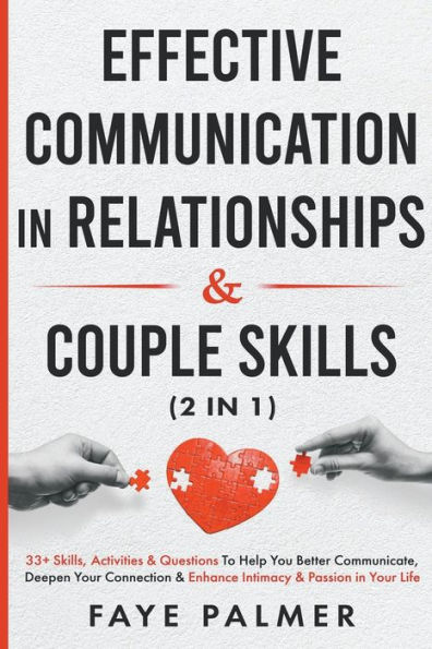 Effective Communication Relationships & Couple Skills: 33+ Skills, Activities Questions To Help You Better Communicate, Deepen Your Connection Enhance Intimacy Passion Life