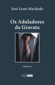 Title: Os Aduladores da Gravata, Author: Josï Leon Machado