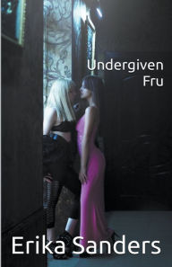 Title: Undergiven Fru, Author: Erika Sanders