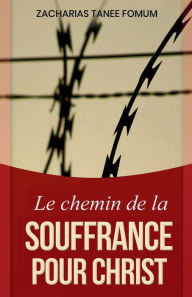 Title: Le chemin de la souffrance pour Christ, Author: Zacharias Tanee Fomum