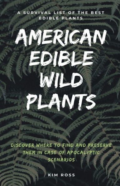 American Edible Wild Plants: A Survival List of the Best Plants. Discover Where to Find and Preserve Them Case Apocalyptic Scenario