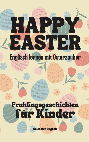 Happy Easter: Englisch lernen mit Osterzauber Frï¿½hlingsgeschichten fï¿½r Kinder