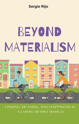 Beyond Materialism: Finding Meaning and Happiness a Consumerist World