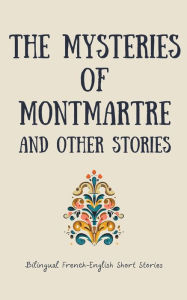 Title: The Mysteries of Montmartre and Other Stories: Bilingual French-English Short Stories, Author: Coledown Bilingual Books