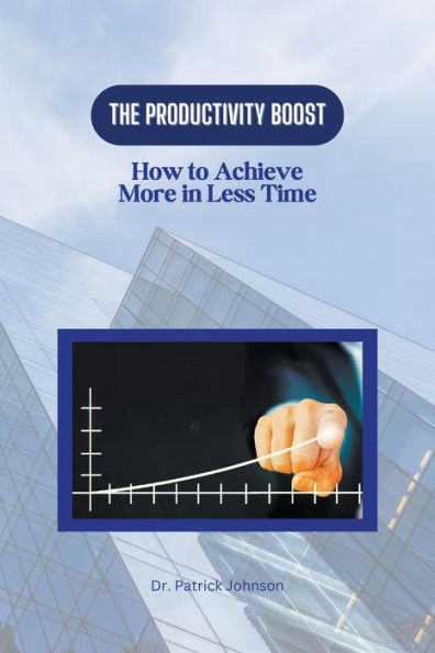 The Productivity Boost: How to Achieve More Less Time