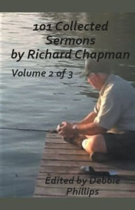 Title: 101 Collected Sermons by Richard Chapman Volume 2 of 3, Author: Debbie Phillips