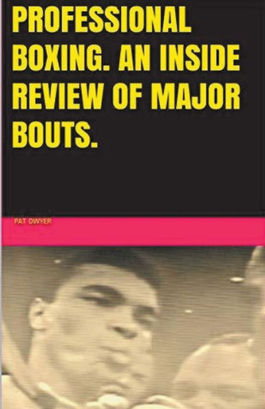 Professional Boxing. An Inside Review of Major Bouts.