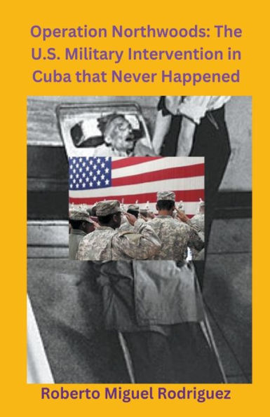 Operation Northwoods: The U.S. Military Intervention Cuba that Never Happened