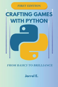 Title: Crafting Games with Python: From Basics to Brilliance, Author: Jarrel E