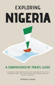 Title: Exploring Nigeria: A Comprehensive Travel Guide, Author: William Jones