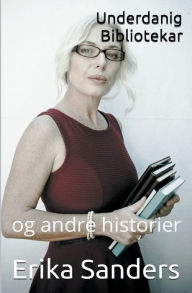 Title: Underdanig Bibliotekar og andre historier, Author: Erika Sanders