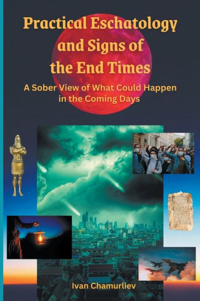 Practical Eschatology and Signs of the End times: A sober view of what could happen in the coming days
