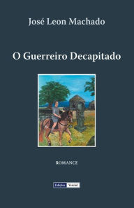 Title: O Guerreiro Decapitado, Author: José Leon Machado