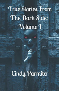Title: True Stories From The Dark Side: Volume 1, Author: Cindy Parmiter