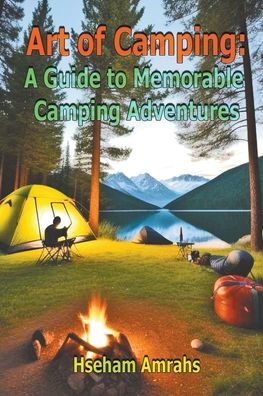 Art of Camping: A Guide to Memorable Camping Adventures