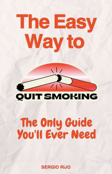 The Easy Way to Quit Smoking: Only Guide You'll Ever Need