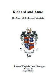 Title: Richard and Anne The Story of the Lees of Virginia, Author: Jacqueli Finley