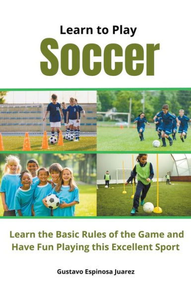 Learn to Play Soccer the Basic Rules of Game and Have Fun Playing This Excellent Sport